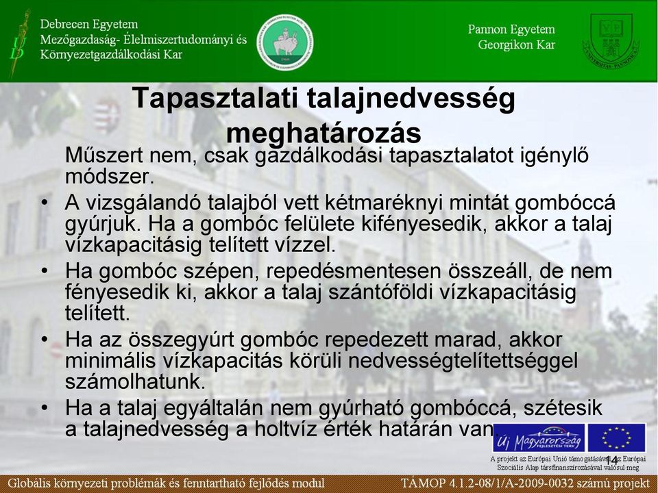 Ha gombóc szépen, repedésmentesen összeáll, de nem fényesedik ki, akkor a talaj szántóföldi vízkapacitásig telített.