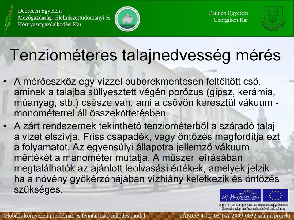 A zárt rendszernek tekinthető tenziométerből a száradó talaj a vizet elszívja. Friss csapadék, vagy öntözés megfordítja ezt a folyamatot.