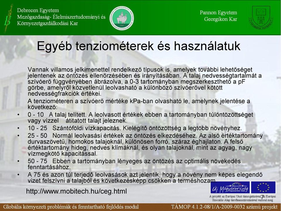 A tenziométeren a szívóerő mértéke kpa-ban olvasható le, amelynek jelentése a következő: 0-10 A talaj telített.