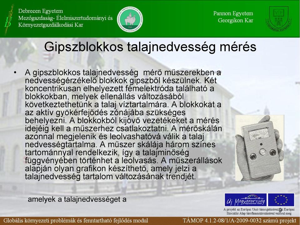 A blokkokat a az aktív gyökérfejődés zónájába szükséges behelyezni. A blokkokból kijövő vezetékeket a mérés idejéig kell a műszerhez csatlakoztatni.