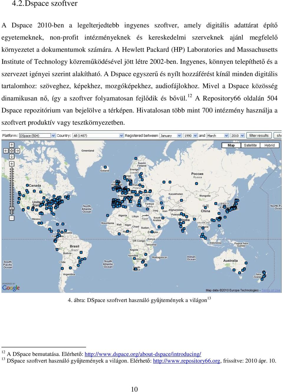 Ingyenes, könnyen telepíthető és a szervezet igényei szerint alakítható. A Dspace egyszerű és nyílt hozzáférést kínál minden digitális tartalomhoz: szöveghez, képekhez, mozgóképekhez, audiofájlokhoz.