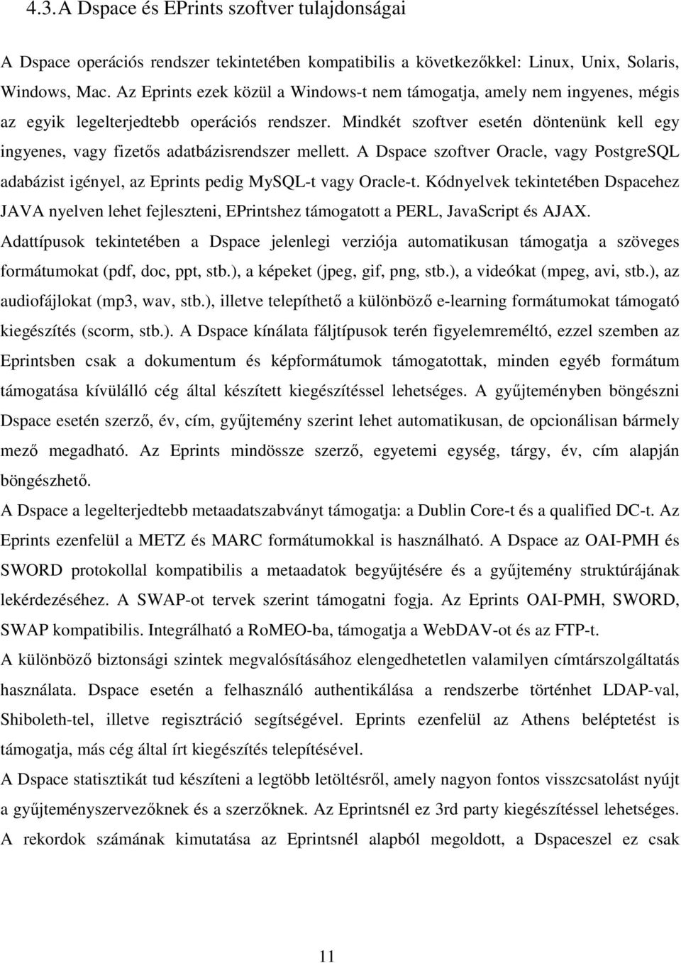 Mindkét szoftver esetén döntenünk kell egy ingyenes, vagy fizetős adatbázisrendszer mellett. A Dspace szoftver Oracle, vagy PostgreSQL adabázist igényel, az Eprints pedig MySQL-t vagy Oracle-t.