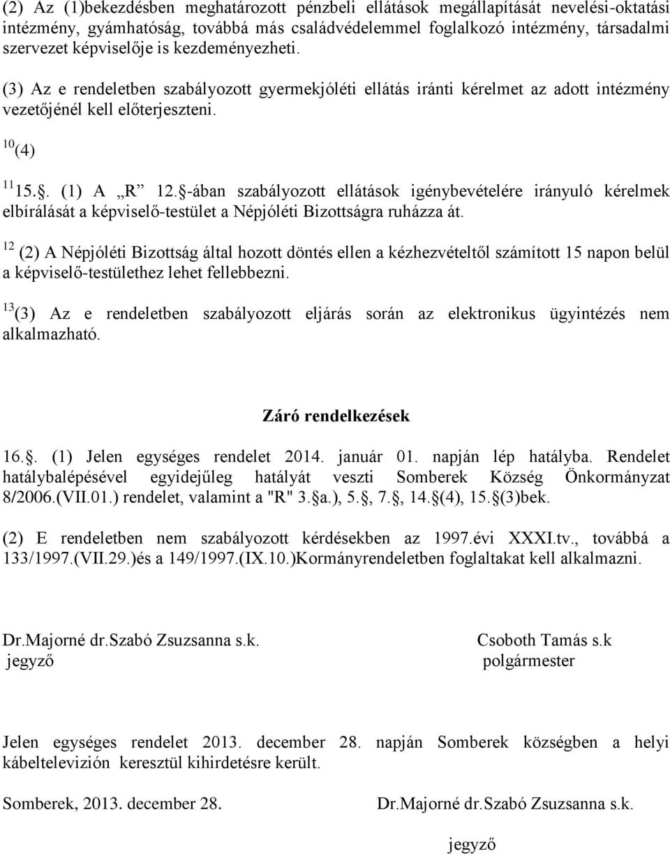 -ában szabályozott ellátások igénybevételére irányuló kérelmek elbírálását a képviselő-testület a Népjóléti Bizottságra ruházza át.