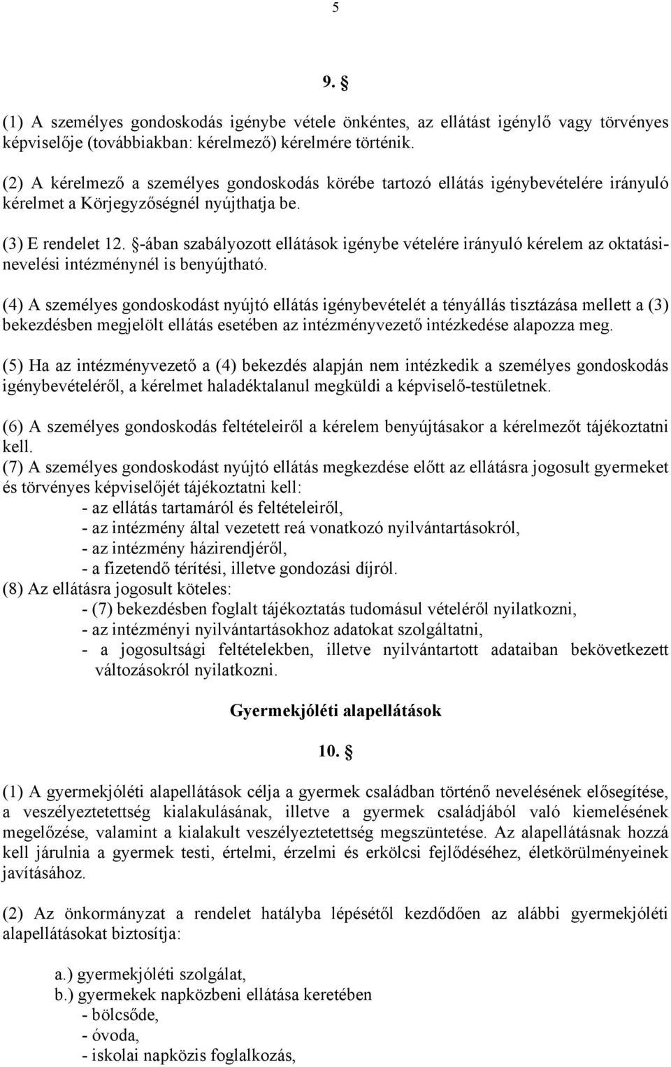 -ában szabályozott ellátások igénybe vételére irányuló kérelem az oktatásinevelési intézménynél is benyújtható.