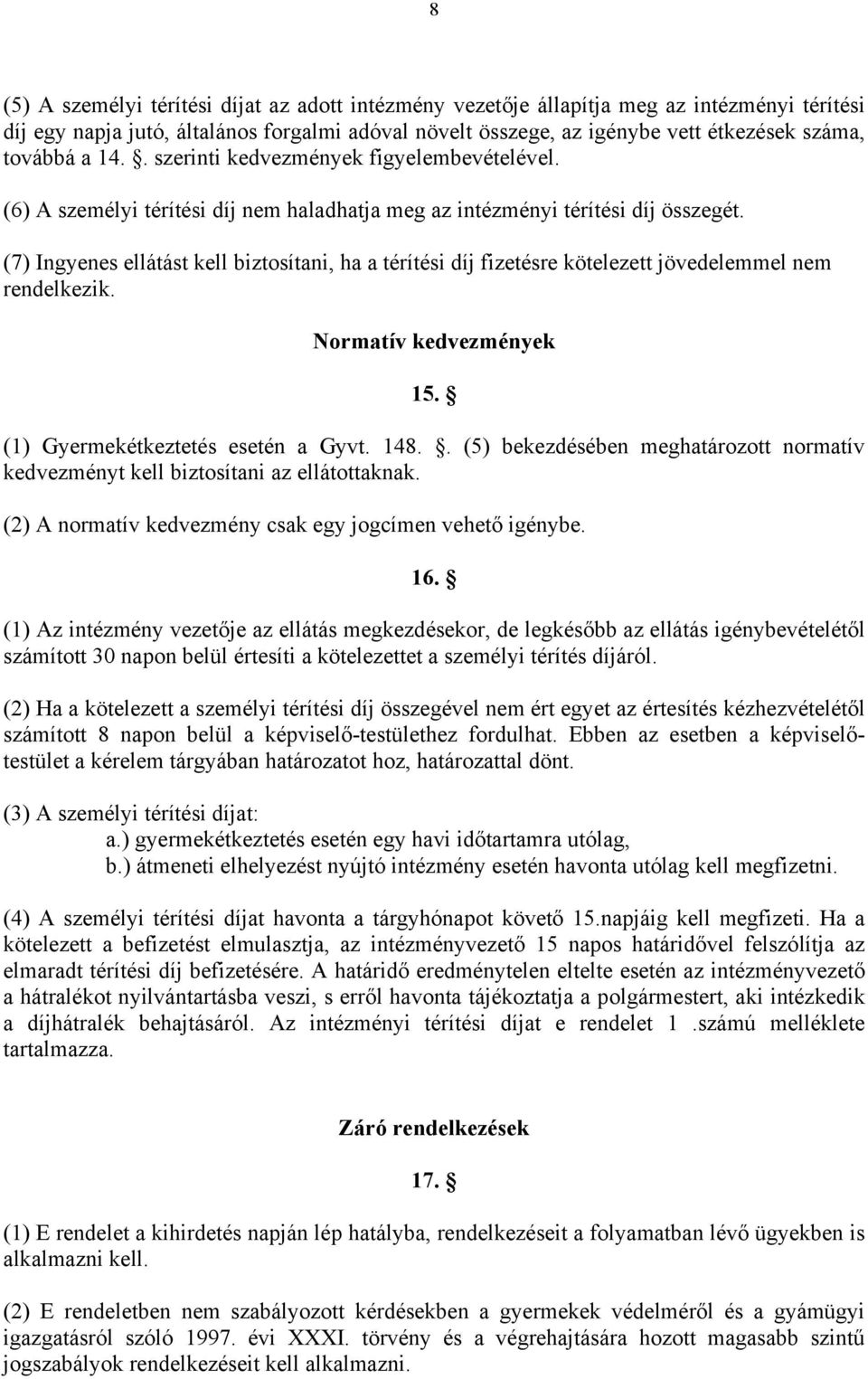 (7) Ingyenes ellátást kell biztosítani, ha a térítési díj fizetésre kötelezett jövedelemmel nem rendelkezik. Normatív kedvezmények 15. (1) Gyermekétkeztetés esetén a Gyvt. 148.