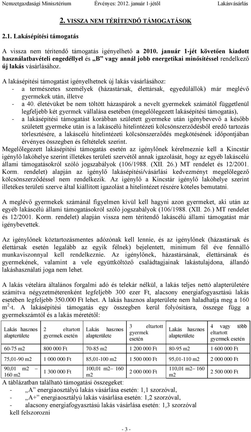 A lakásépítési támogatást igényelhetnek új lakás vásárlásához: - a természetes személyek (házastársak, élettársak, egyedülállók) már meglévő gyermekek után, illetve - a 40.