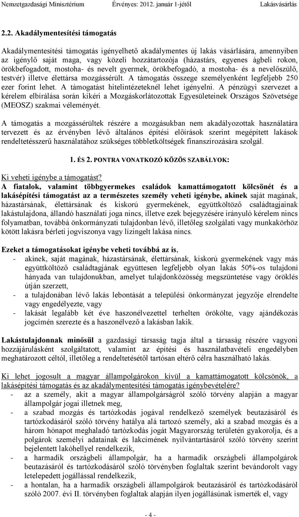 A támogatás összege személyenként legfeljebb 250 ezer forint lehet. A támogatást hitelintézeteknél lehet igényelni.