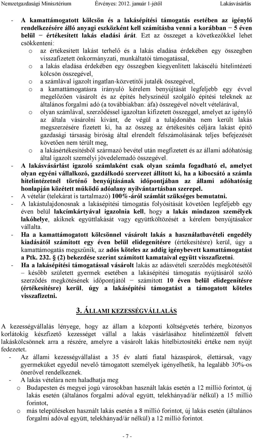 eladása érdekében egy összegben kiegyenlített lakáscélú hitelintézeti kölcsön összegével, o o o o a számlával igazolt ingatlan-közvetítői jutalék összegével, a kamattámogatásra irányuló kérelem