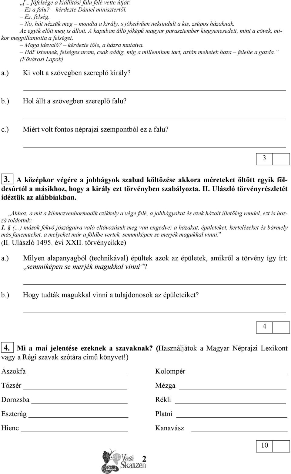 Hál' istennek, felséges uram, csak addig, míg a millennium tart, aztán mehetek haza felelte a gazda. (Fővárosi Lapok) a.) Ki volt a szövegben szereplő király? b.) Hol állt a szövegben szereplő falu?