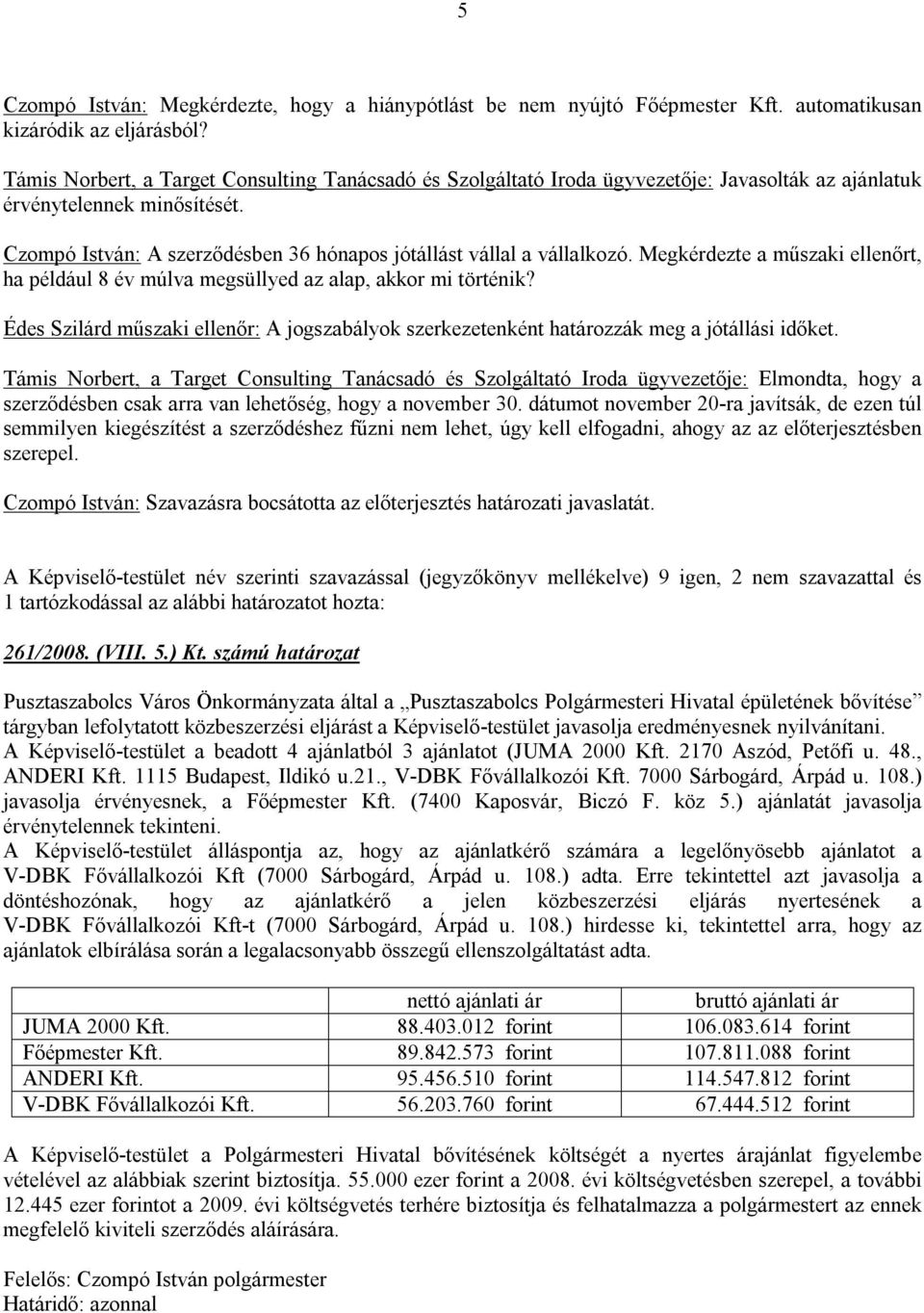 Czompó István: A szerződésben 36 hónapos jótállást vállal a vállalkozó. Megkérdezte a műszaki ellenőrt, ha például 8 év múlva megsüllyed az alap, akkor mi történik?