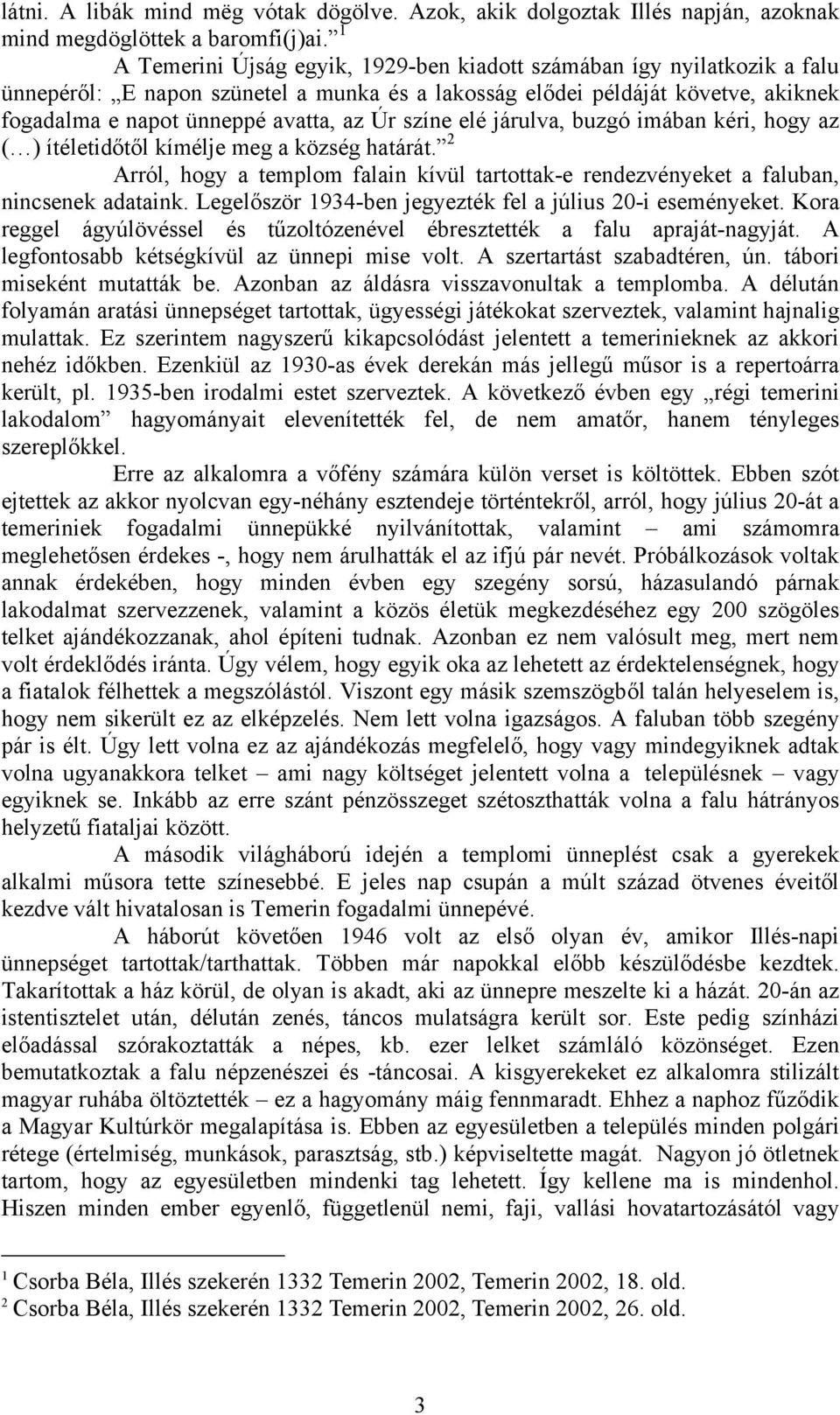 színe elé járulva, buzgó imában kéri, hogy az ( ) ítéletidőtől kímélje meg a község határát. 2 Arról, hogy a templom falain kívül tartottak-e rendezvényeket a faluban, nincsenek adataink.