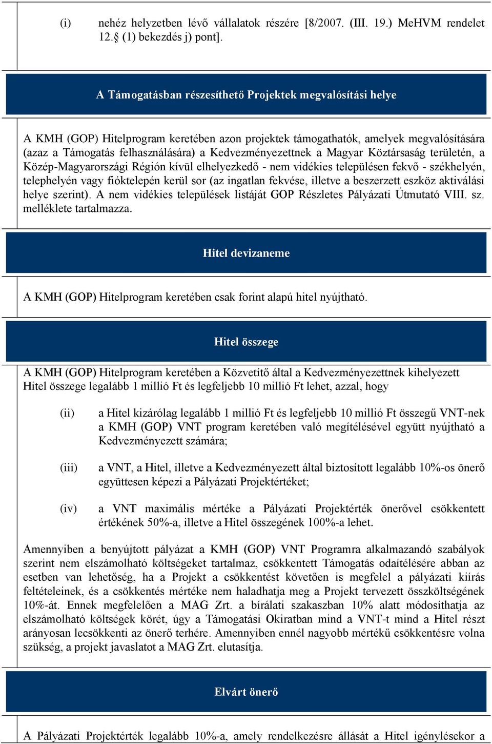 Kedvezményezettnek a Magyar Köztársaság területén, a Közép-Magyarországi Régión kívül elhelyezkedő - nem vidékies településen fekvő - székhelyén, telephelyén vagy fióktelepén kerül sor (az ingatlan