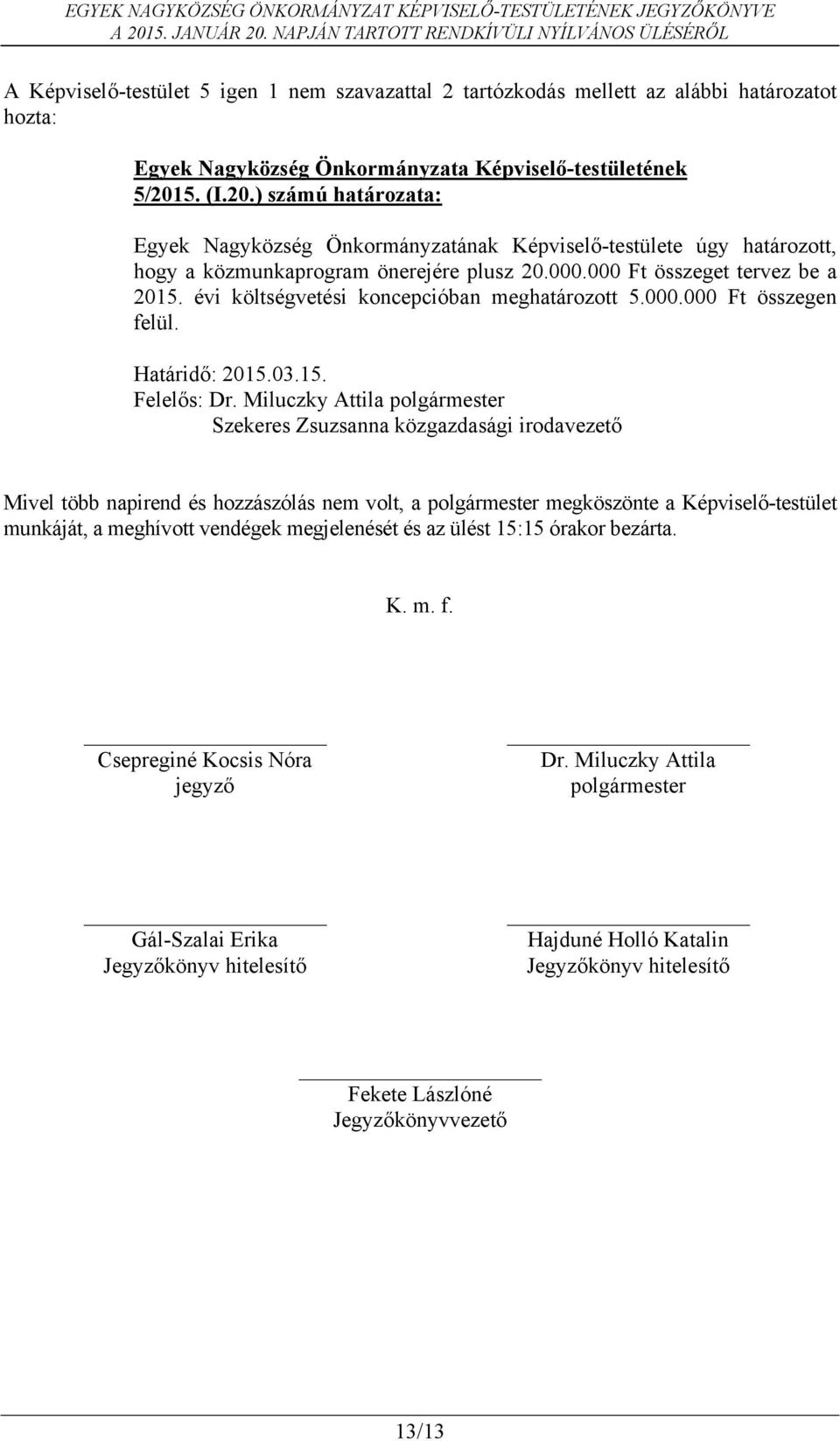 évi költségvetési koncepcióban meghatározott 5.000.000 Ft összegen felül. Határidő: 2015.03.15. Felelős: Dr.