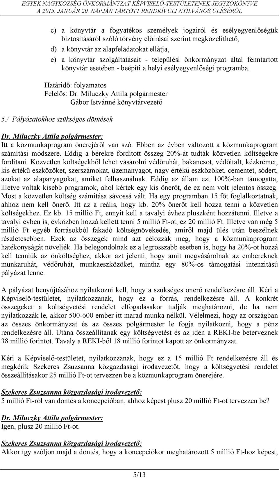 Miluczky Attila polgármester Gábor Istvánné könyvtárvezető 5./ Pályázatokhoz szükséges döntések Itt a közmunkaprogram önerejéről van szó. Ebben az évben változott a közmunkaprogram számítási módszere.