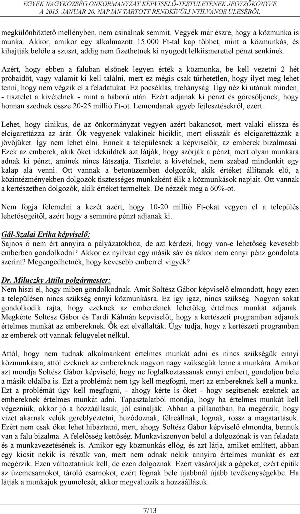 Azért, hogy ebben a faluban elsőnek legyen érték a közmunka, be kell vezetni 2 hét próbaidőt, vagy valamit ki kell találni, mert ez mégis csak tűrhetetlen, hogy ilyet meg lehet tenni, hogy nem végzik