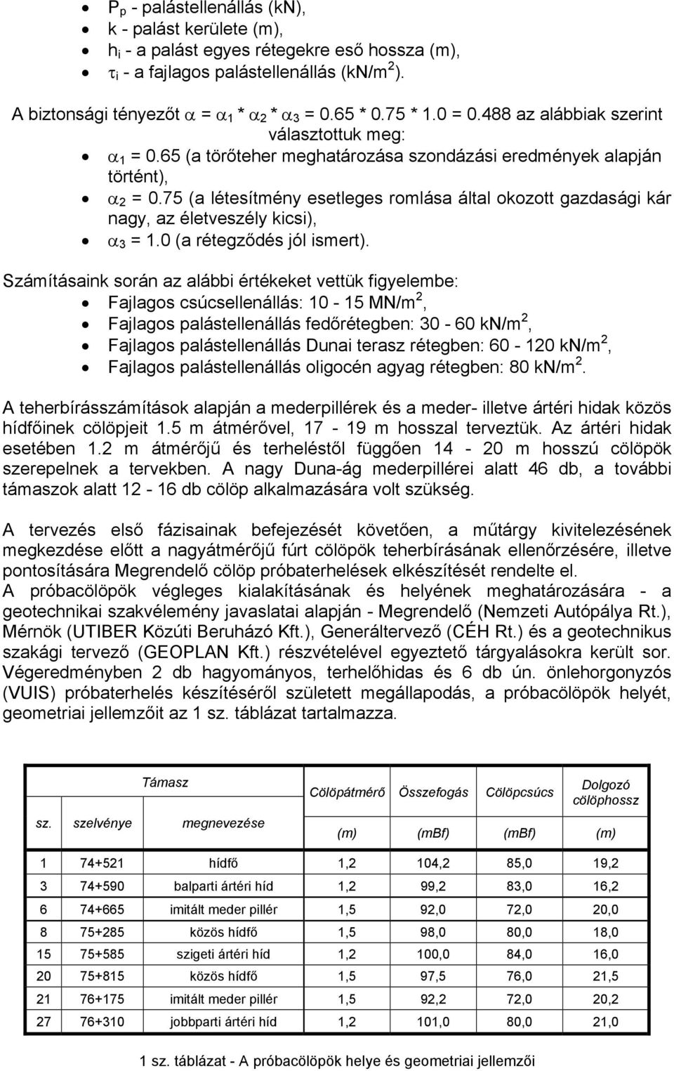 75 (a létesítmény esetleges romlása által okozott gazdasági kár nagy, az életveszély kicsi), α 3 = 1.0 (a rétegződés jól ismert).