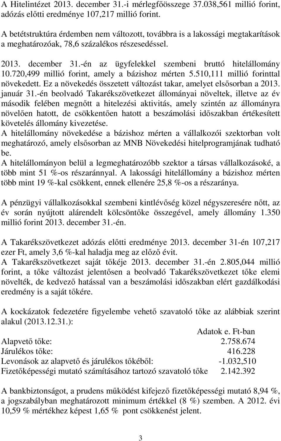 720,499 millió forint, amely a bázishoz mérten 5.510,111 millió forinttal növekedett. Ez a növekedés összetett változást takar, amelyet elsősorban a 2013. január 31.