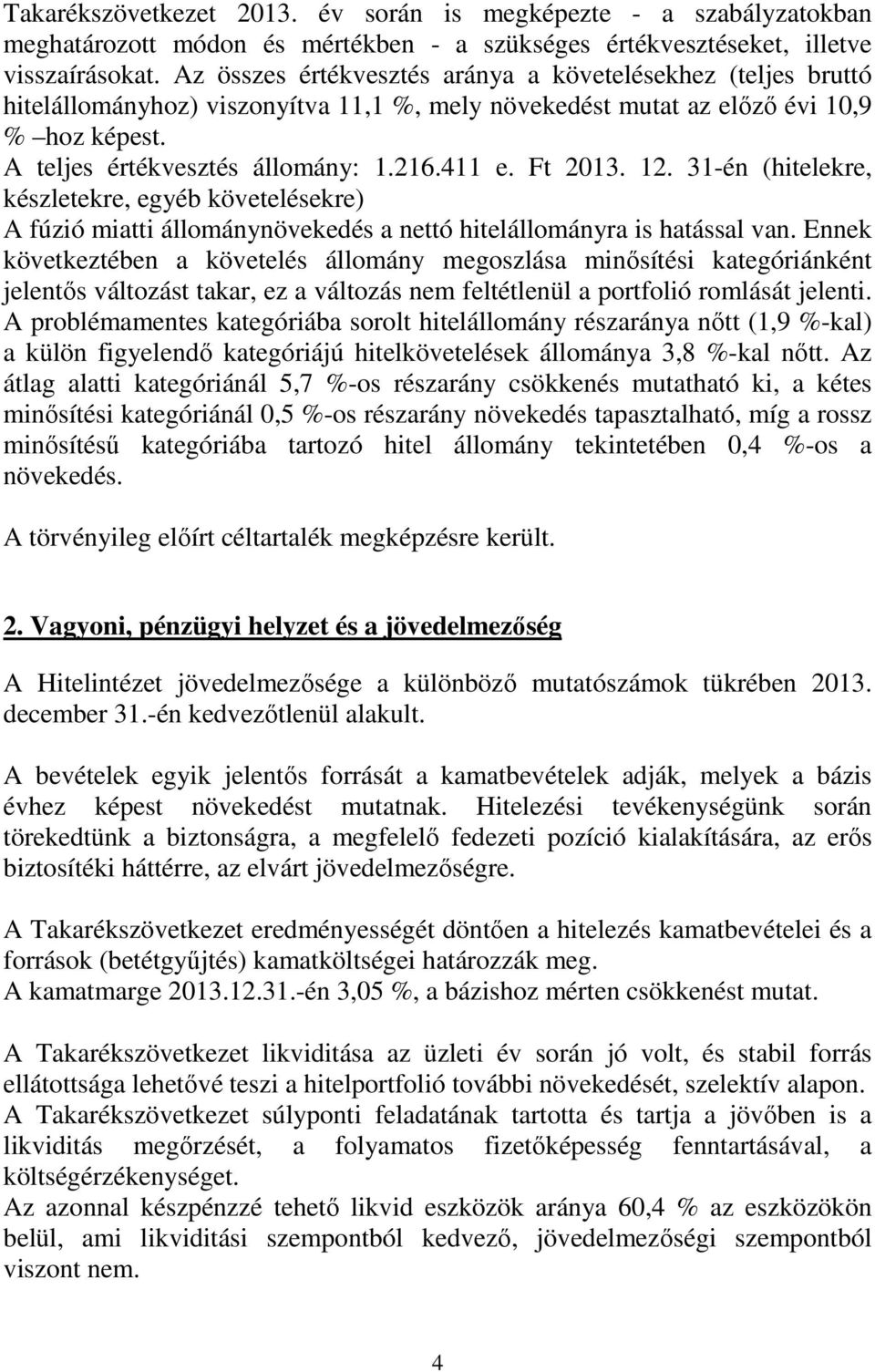 Ft 2013. 12. 31-én (hitelekre, készletekre, egyéb követelésekre) A fúzió miatti állománynövekedés a nettó hitelállományra is hatással van.