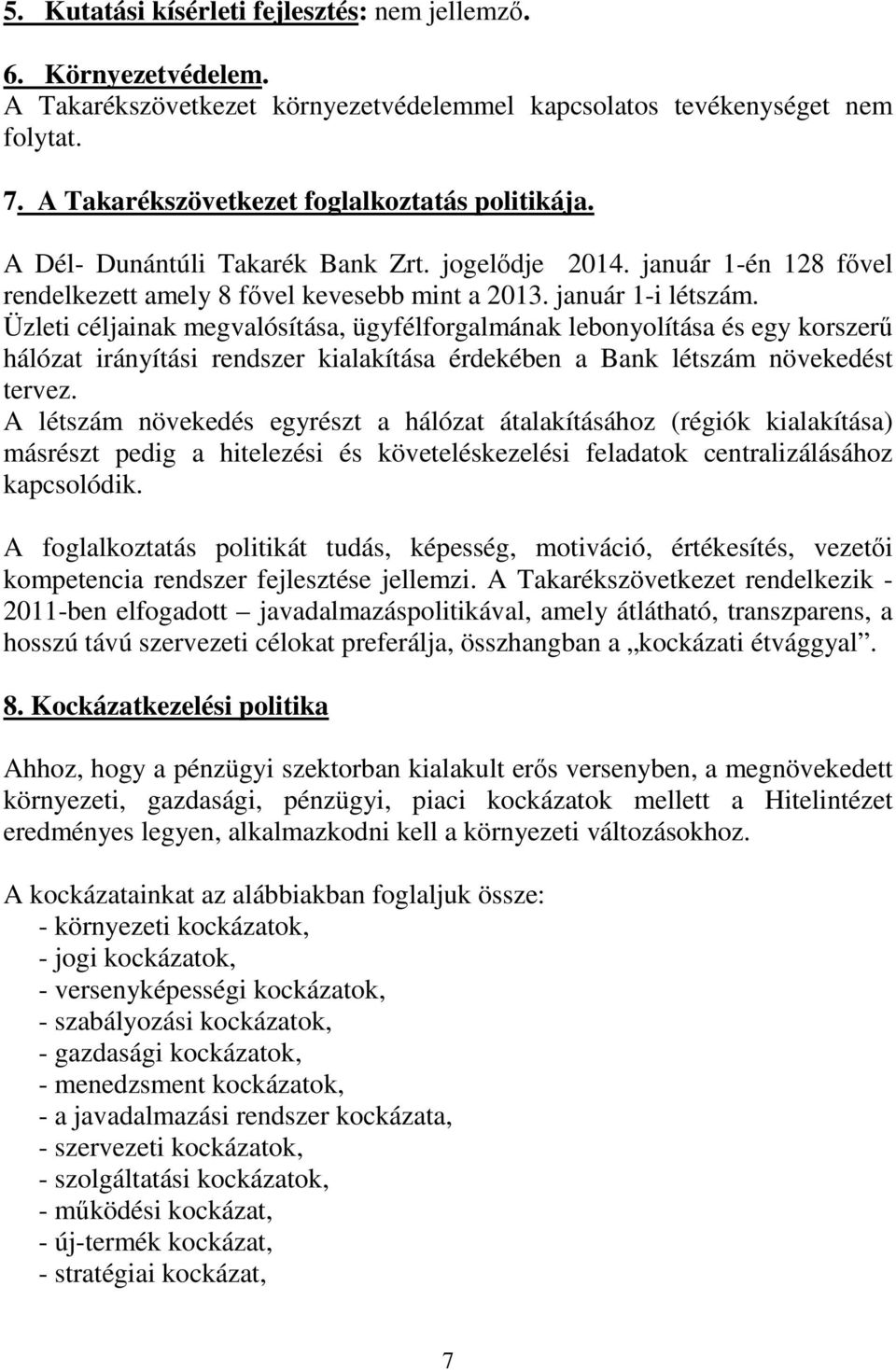 Üzleti céljainak megvalósítása, ügyfélforgalmának lebonyolítása és egy korszerű hálózat irányítási rendszer kialakítása érdekében a Bank létszám növekedést tervez.