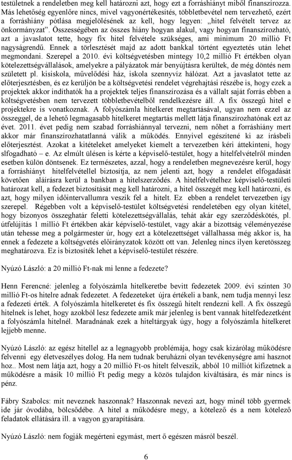 Összességében az összes hiány hogyan alakul, vagy hogyan finanszírozható, azt a javaslatot tette, hogy fix hitel felvétele szükséges, ami minimum 20 millió Ft nagyságrendű.