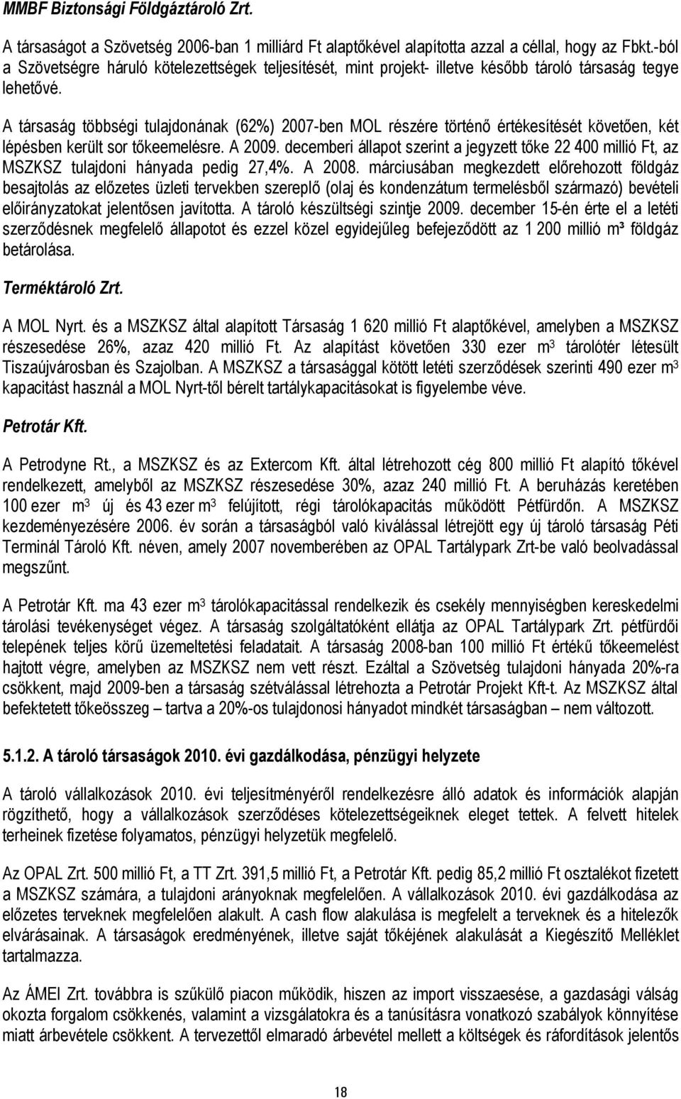 A társaság többségi tulajdonának (62%) 2007-ben MOL részére történő értékesítését követően, két lépésben került sor tőkeemelésre. A 2009.