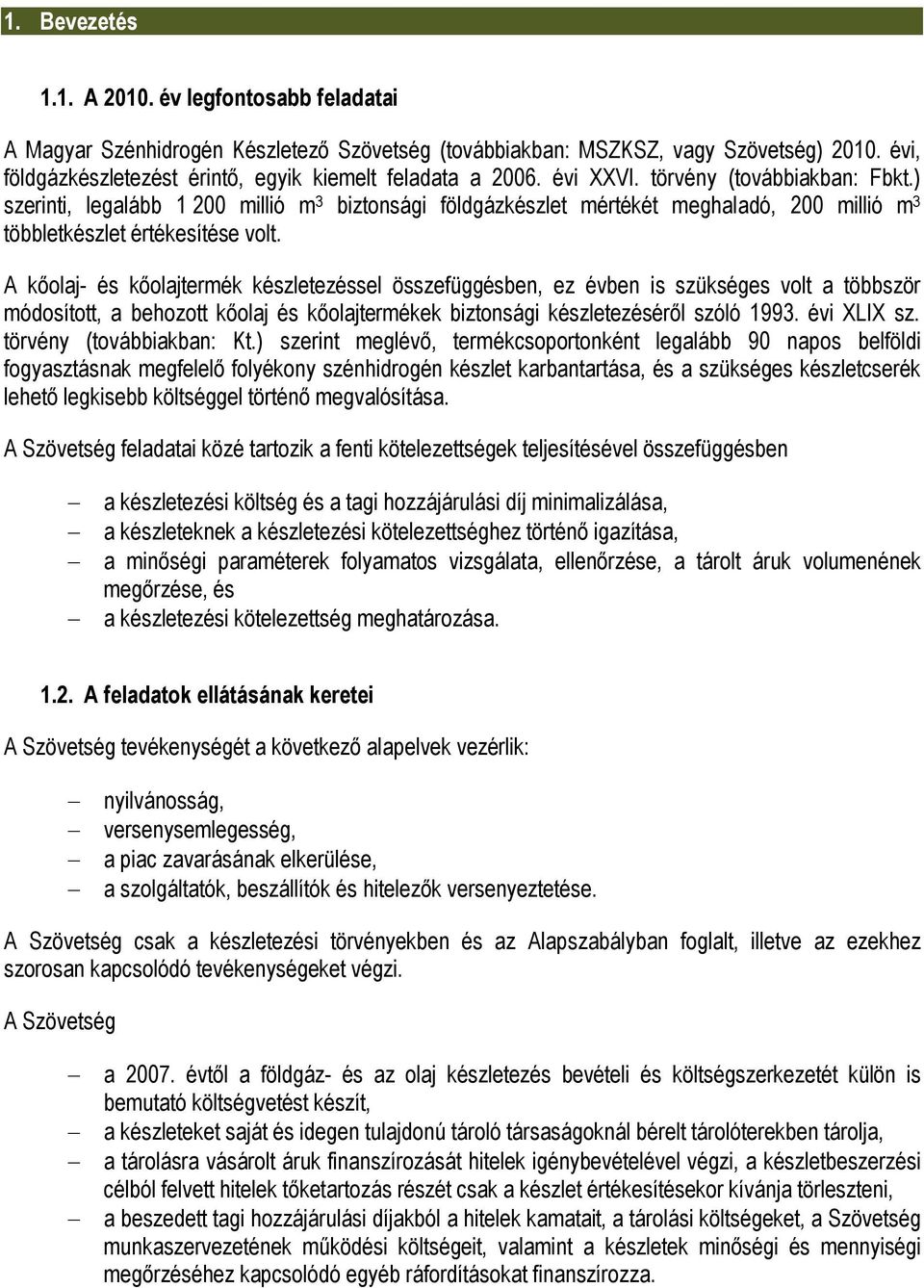 ) szerinti, legalább 1 200 millió m 3 biztonsági földgázkészlet mértékét meghaladó, 200 millió m 3 többletkészlet értékesítése volt.