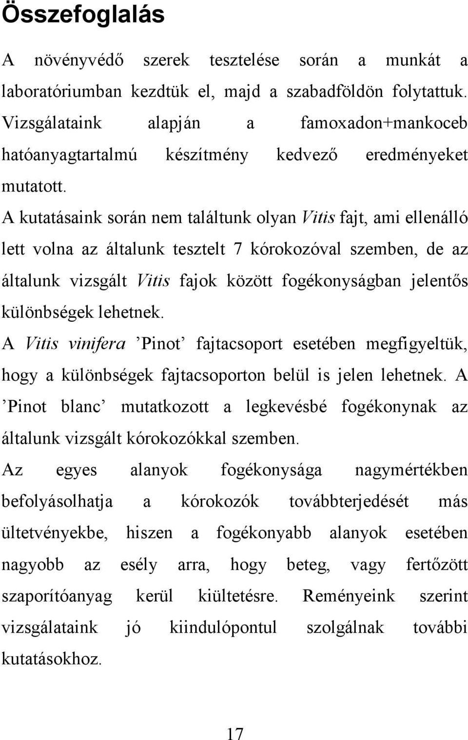 A kutatásaink során nem találtunk olyan Vitis fajt, ami ellenálló lett volna az általunk tesztelt 7 kórokozóval szemben, de az általunk vizsgált Vitis fajok között fogékonyságban jelentős különbségek