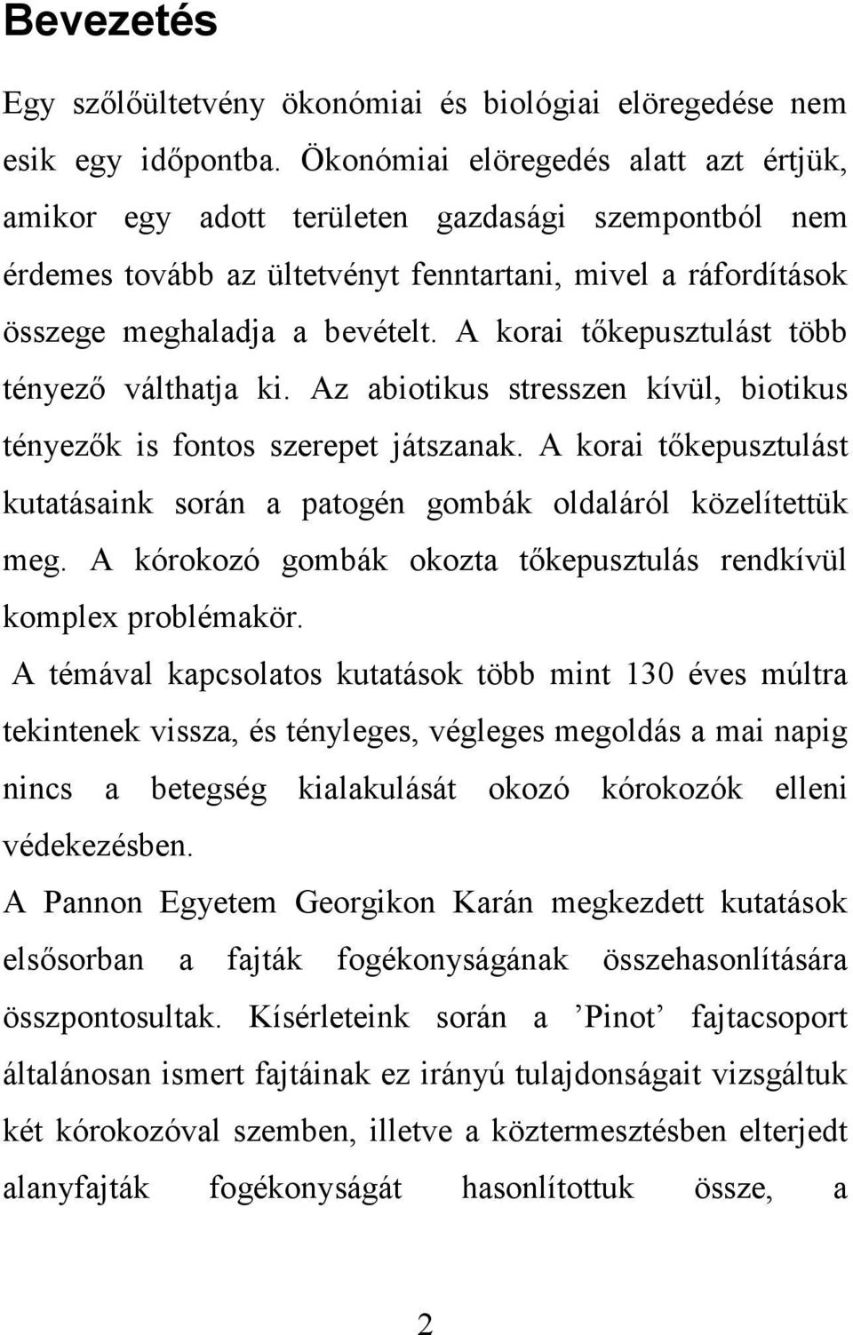 A korai tőkepusztulást több tényező válthatja ki. Az abiotikus stresszen kívül, biotikus tényezők is fontos szerepet játszanak.