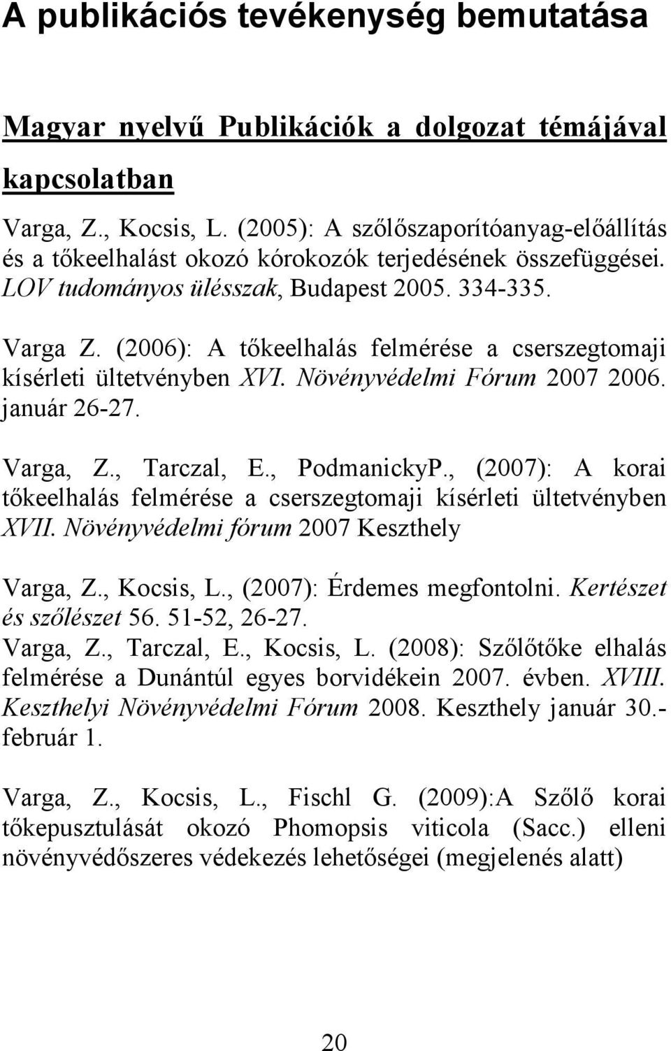 (2006): A tőkeelhalás felmérése a cserszegtomaji kísérleti ültetvényben XVI. Növényvédelmi Fórum 2007 2006. január 26-27. Varga, Z., Tarczal, E., PodmanickyP.
