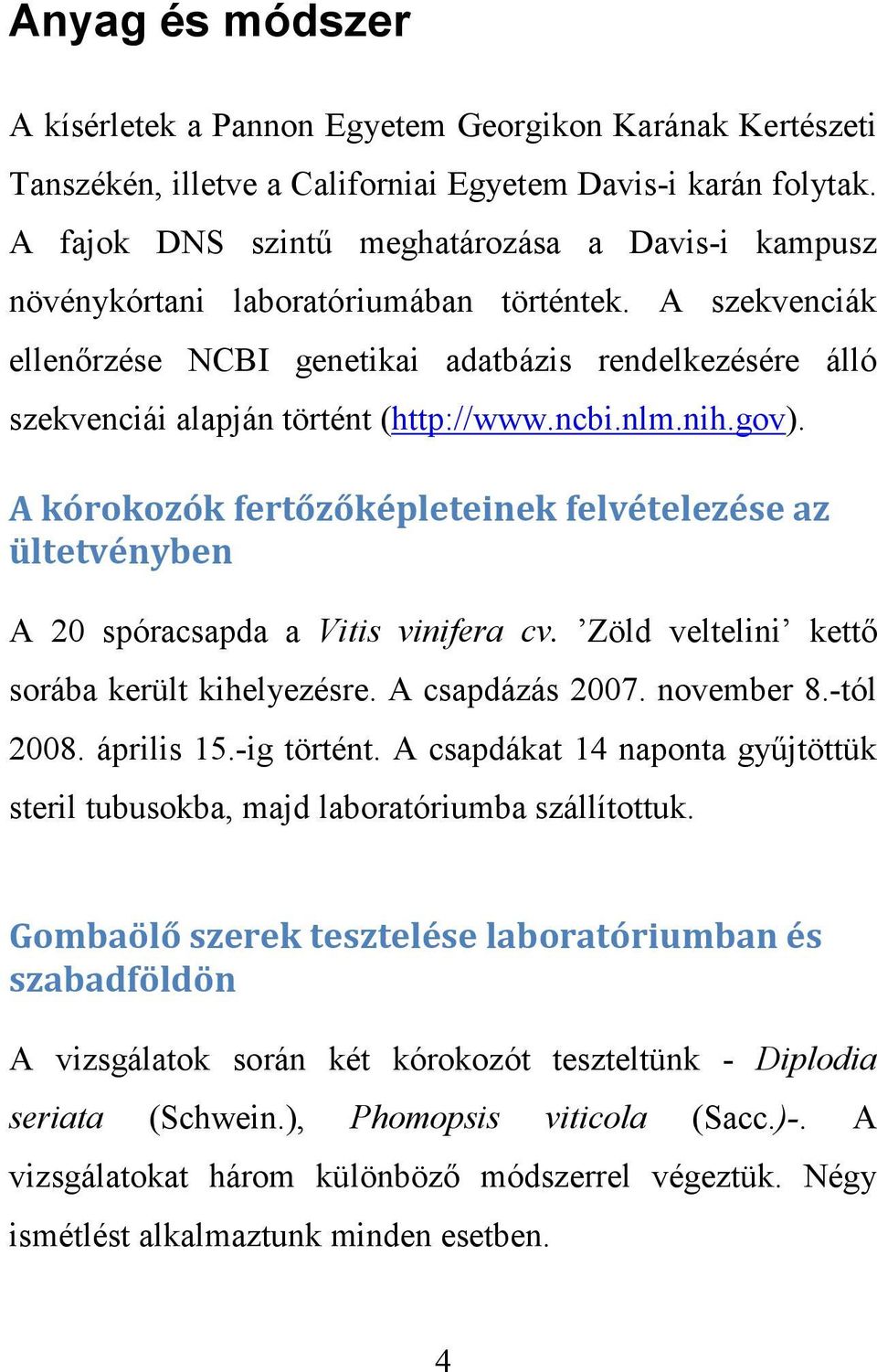 A szekvenciák ellenőrzése NCBI genetikai adatbázis rendelkezésére álló szekvenciái alapján történt (http://www.ncbi.nlm.nih.gov).