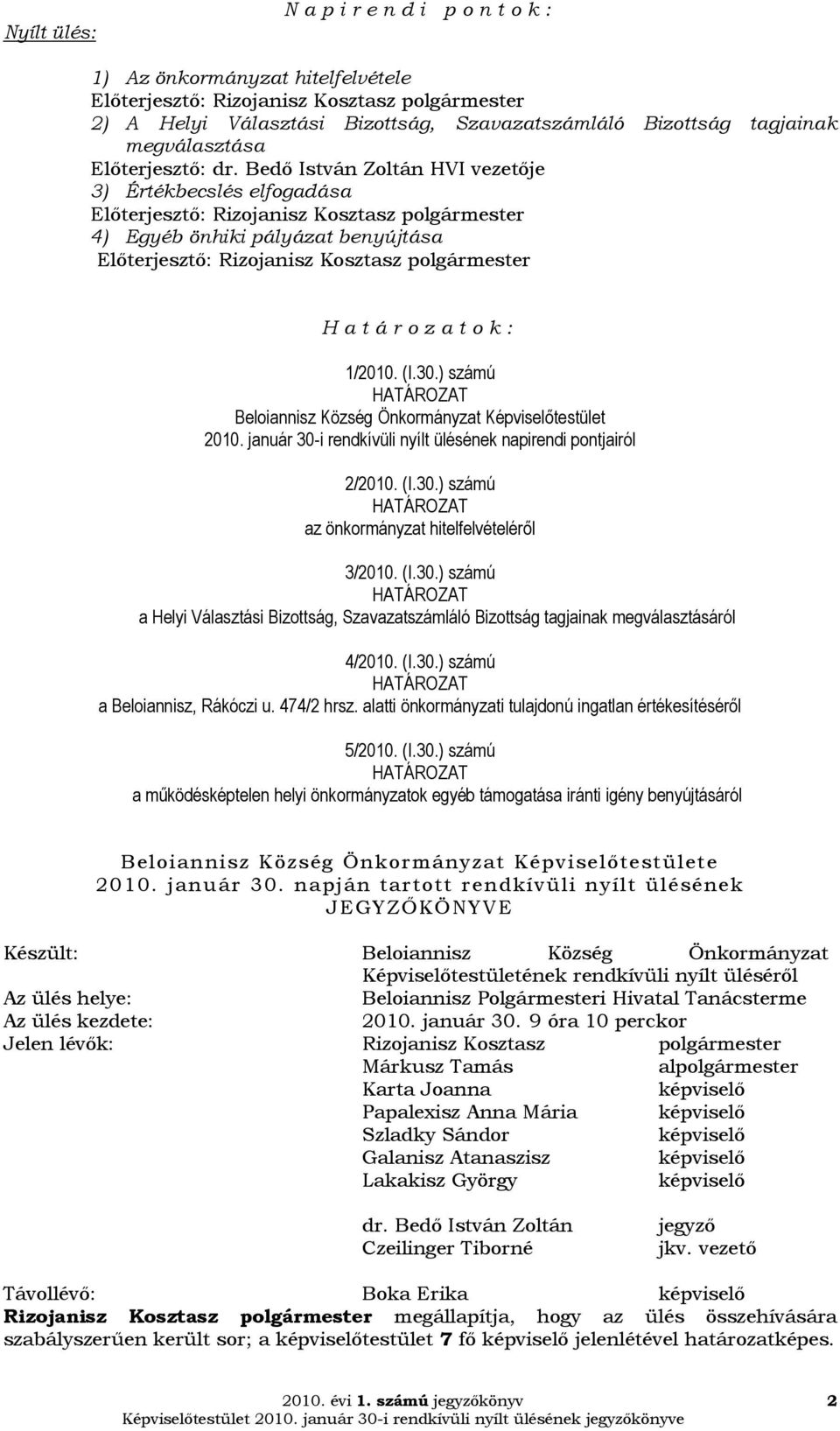 január 30-i rendkívüli nyílt ülésének napirendi pontjairól 2/2010. (I.30.) számú az önkormányzat hitelfelvételéről 3/2010. (I.30.) számú a Helyi Választási Bizottság, Szavazatszámláló Bizottság tagjainak megválasztásáról 4/2010.