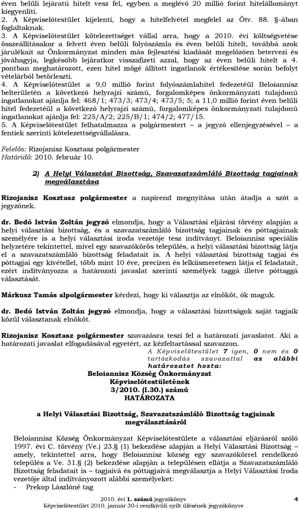 évi költségvetése összeállításakor a felvett éven belüli folyószámla és éven belüli hitelt, továbbá azok járulékait az Önkormányzat minden más fejlesztési kiadását megelőzően betervezi és jóváhagyja,