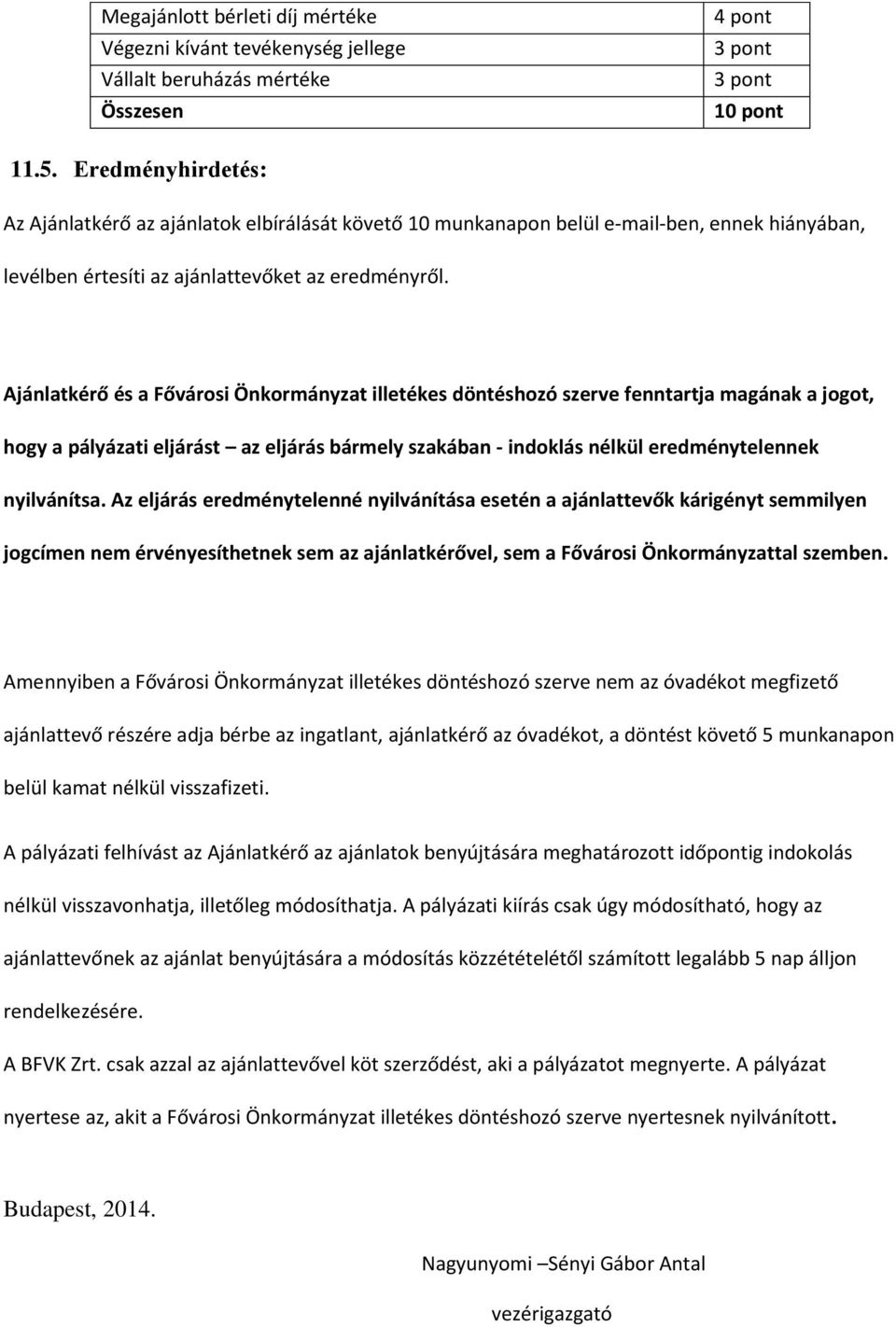 Ajánlatkérő és a Fővárosi Önkormányzat illetékes döntéshozó szerve fenntartja magának a jogot, hogy a pályázati eljárást az eljárás bármely szakában - indoklás nélkül eredménytelennek nyilvánítsa.