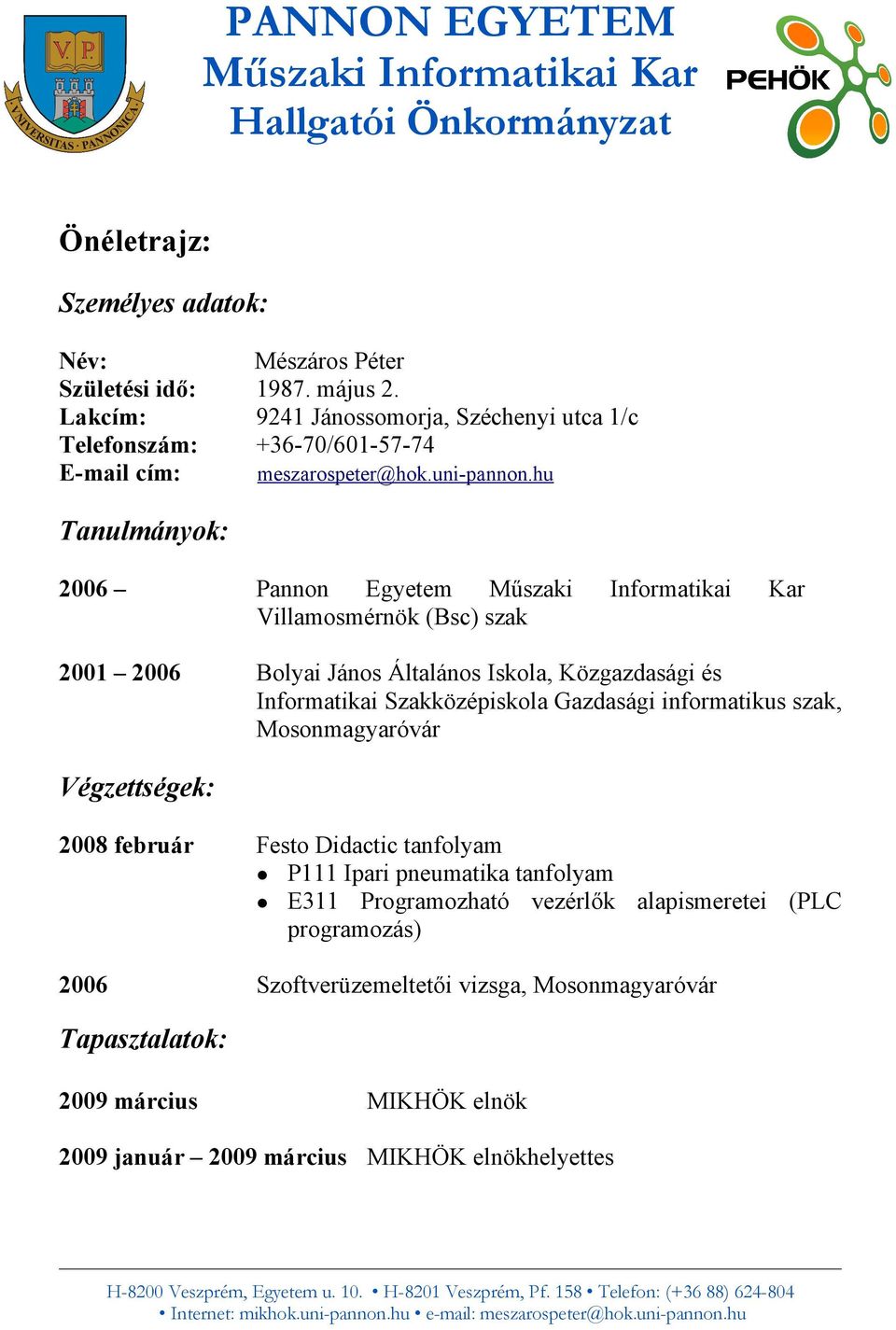 hu Tanulmányok: 2006 Pannon Egyetem Villamosmérnök (Bsc) szak 2001 2006 Bolyai János Általános Iskola, Közgazdasági és Informatikai Szakközépiskola Gazdasági