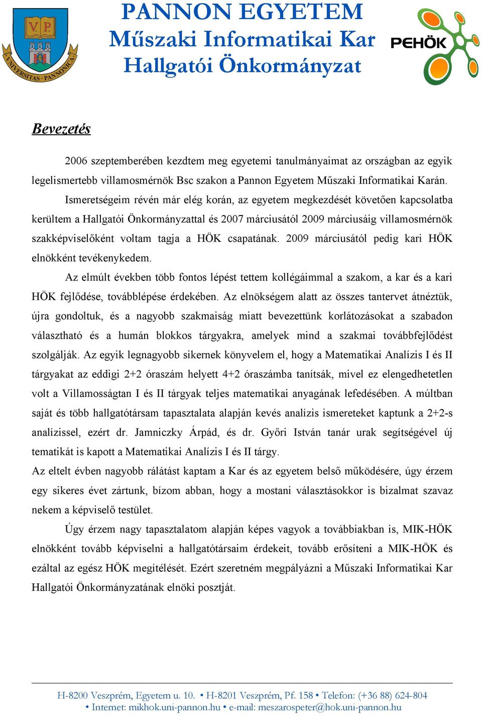 2009 márciusától pedig kari HÖK elnökként tevékenykedem. Az elmúlt években több fontos lépést tettem kollégáimmal a szakom, a kar és a kari HÖK fejlődése, továbblépése érdekében.