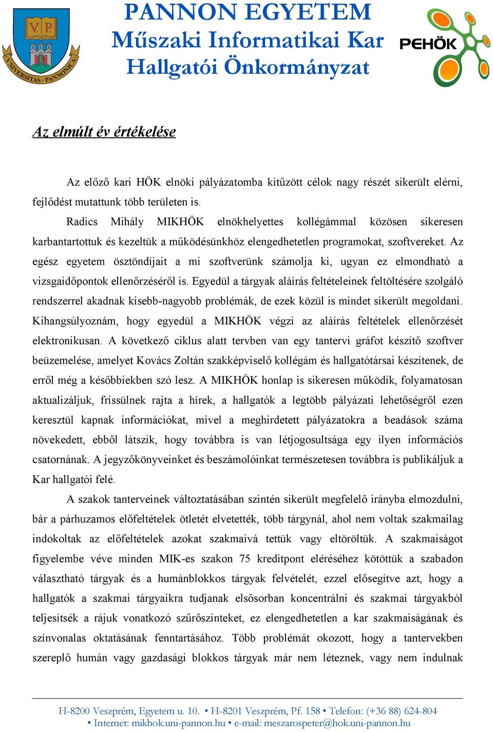 Az egész egyetem ösztöndíjait a mi szoftverünk számolja ki, ugyan ez elmondható a vizsgaidőpontok ellenőrzéséről is.