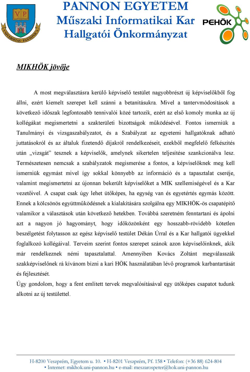 Fontos ismerniük a Tanulmányi és vizsgaszabályzatot, és a Szabályzat az egyetemi hallgatóknak adható juttatásokról és az általuk fizetendő díjakról rendelkezéseit, ezekből megfelelő felkészítés után