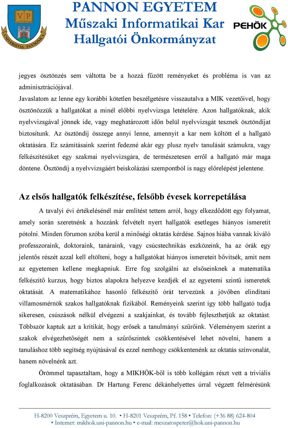 Azon hallgatóknak, akik nyelvvizsgával jönnek ide, vagy meghatározott időn belül nyelvvizsgát tesznek ösztöndíjat biztosítunk.