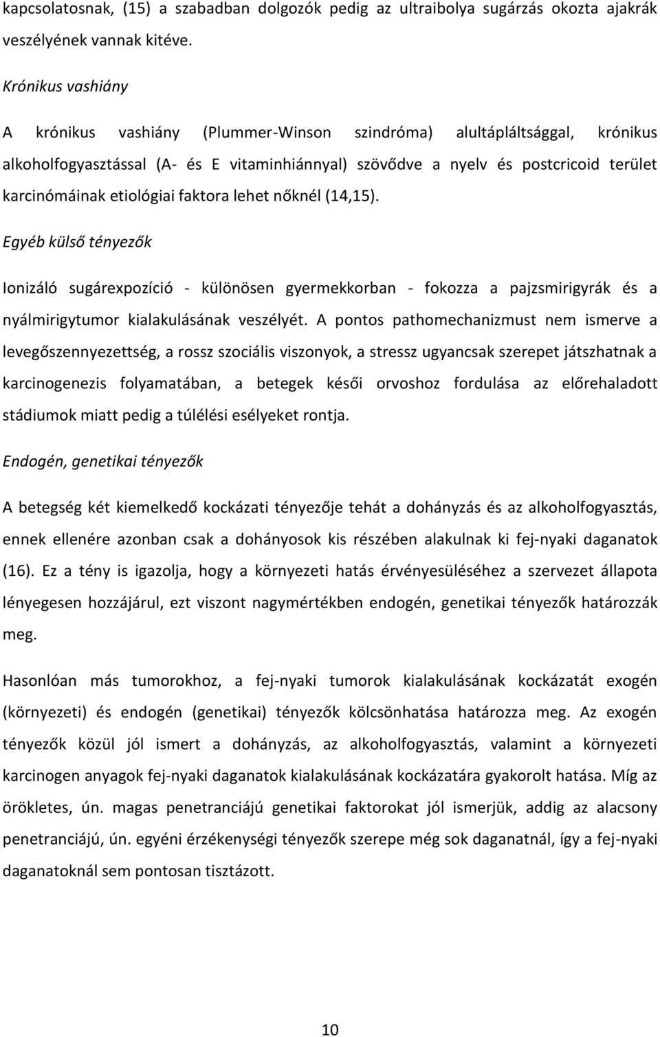 etiológiai faktora lehet nőknél (14,15). Egyéb külső tényezők Ionizáló sugárexpozíció - különösen gyermekkorban - fokozza a pajzsmirigyrák és a nyálmirigytumor kialakulásának veszélyét.