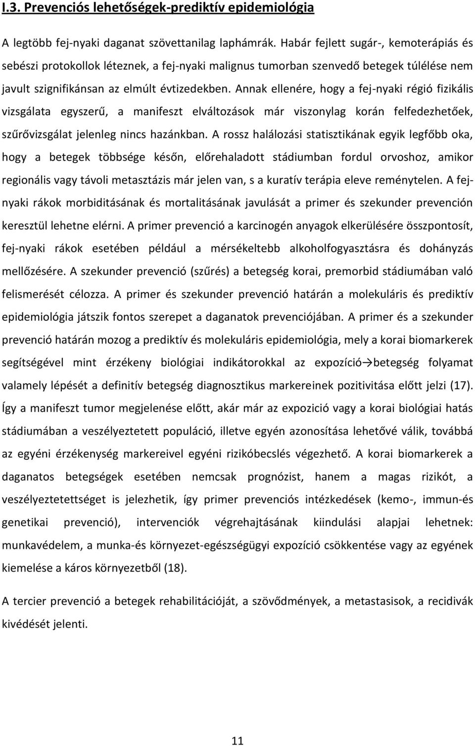 Annak ellenére, hogy a fej-nyaki régió fizikális vizsgálata egyszerű, a manifeszt elváltozások már viszonylag korán felfedezhetőek, szűrővizsgálat jelenleg nincs hazánkban.