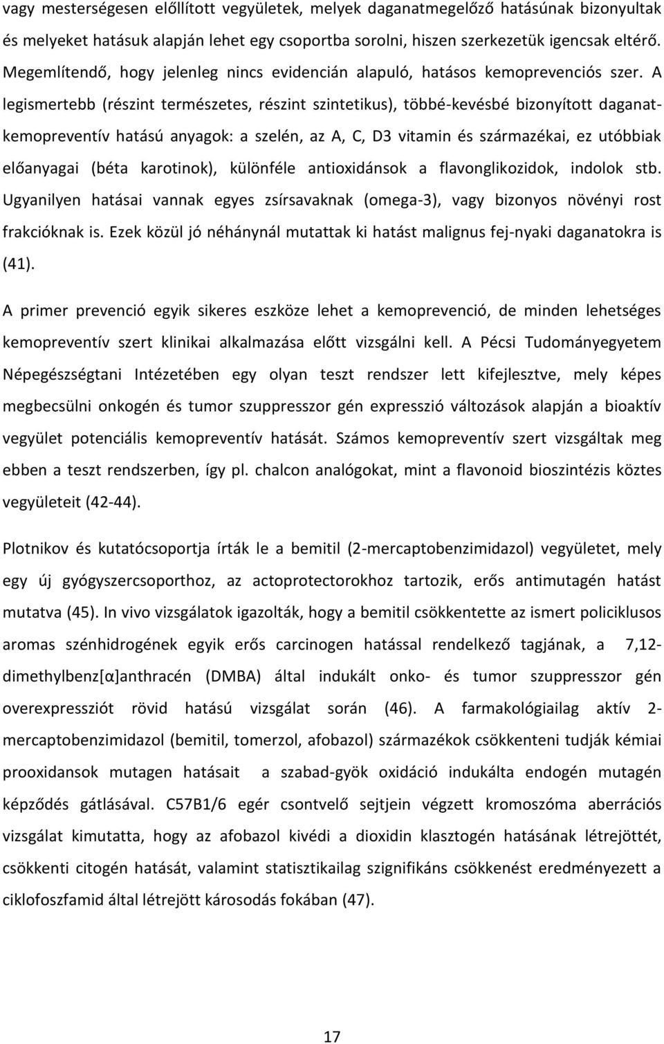 A legismertebb (részint természetes, részint szintetikus), többé-kevésbé bizonyított daganatkemopreventív hatású anyagok: a szelén, az A, C, D3 vitamin és származékai, ez utóbbiak előanyagai (béta