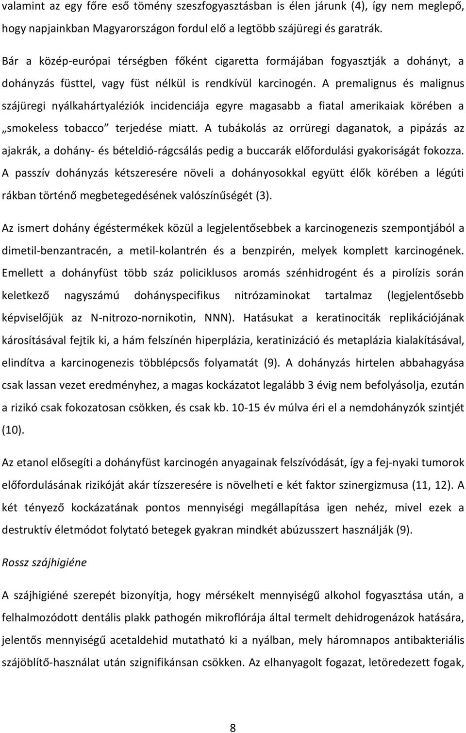 A premalignus és malignus szájüregi nyálkahártyaléziók incidenciája egyre magasabb a fiatal amerikaiak körében a smokeless tobacco terjedése miatt.