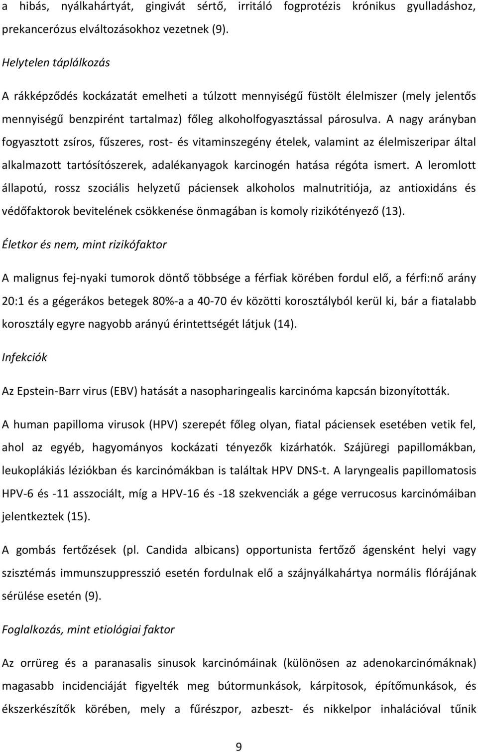 A nagy arányban fogyasztott zsíros, fűszeres, rost- és vitaminszegény ételek, valamint az élelmiszeripar által alkalmazott tartósítószerek, adalékanyagok karcinogén hatása régóta ismert.