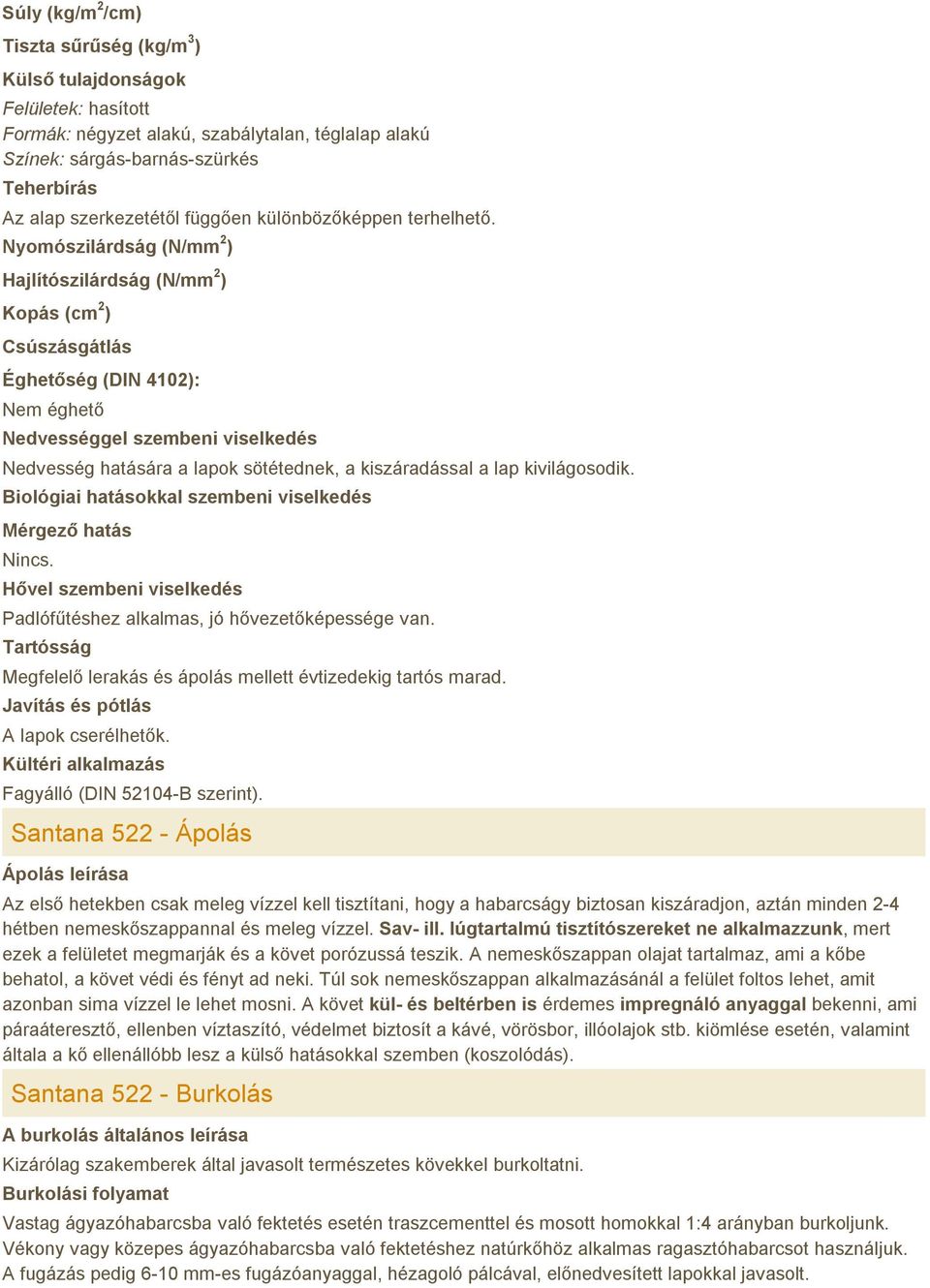 Nyomószilárdság (N/mm 2 ) Hajlítószilárdság (N/mm 2 ) Kopás (cm 2 ) Csúszásgátlás Éghetőség (DIN 4102): Nem éghető Nedvességgel szembeni viselkedés Nedvesség hatására a lapok sötétednek, a