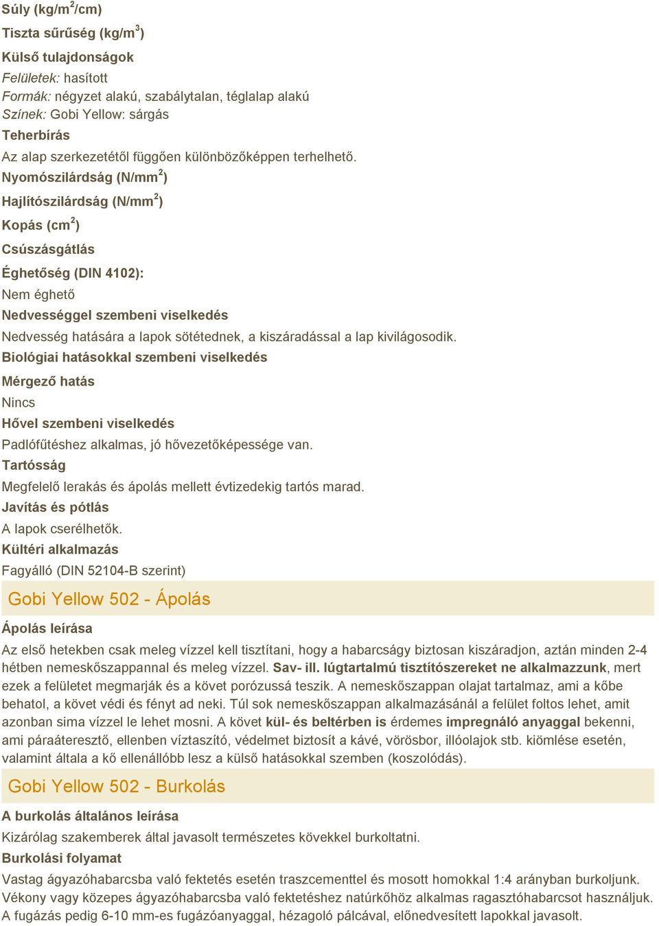 Nyomószilárdság (N/mm 2 ) Hajlítószilárdság (N/mm 2 ) Kopás (cm 2 ) Csúszásgátlás Éghetőség (DIN 4102): Nem éghető Nedvességgel szembeni viselkedés Nedvesség hatására a lapok sötétednek, a