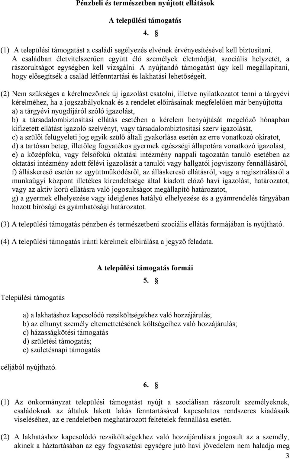 A nyújtandó támogatást úgy kell megállapítani, hogy elősegítsék a család létfenntartási és lakhatási lehetőségeit.