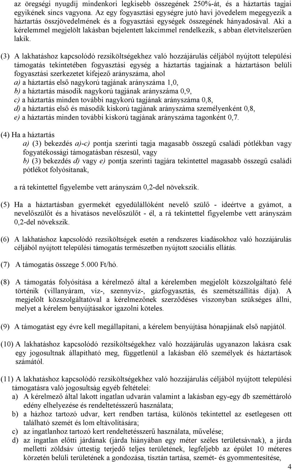 Aki a kérelemmel megjelölt lakásban bejelentett lakcímmel rendelkezik, s abban életvitelszerűen lakik.