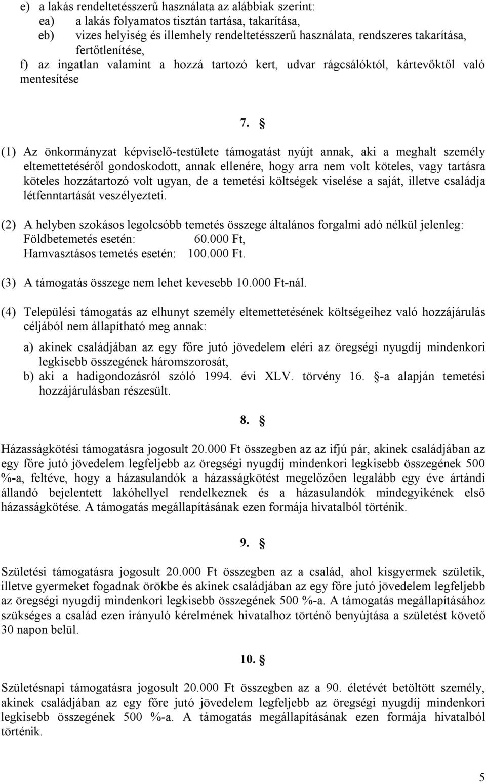 (1) Az önkormányzat képviselő-testülete támogatást nyújt annak, aki a meghalt személy eltemettetéséről gondoskodott, annak ellenére, hogy arra nem volt köteles, vagy tartásra köteles hozzátartozó