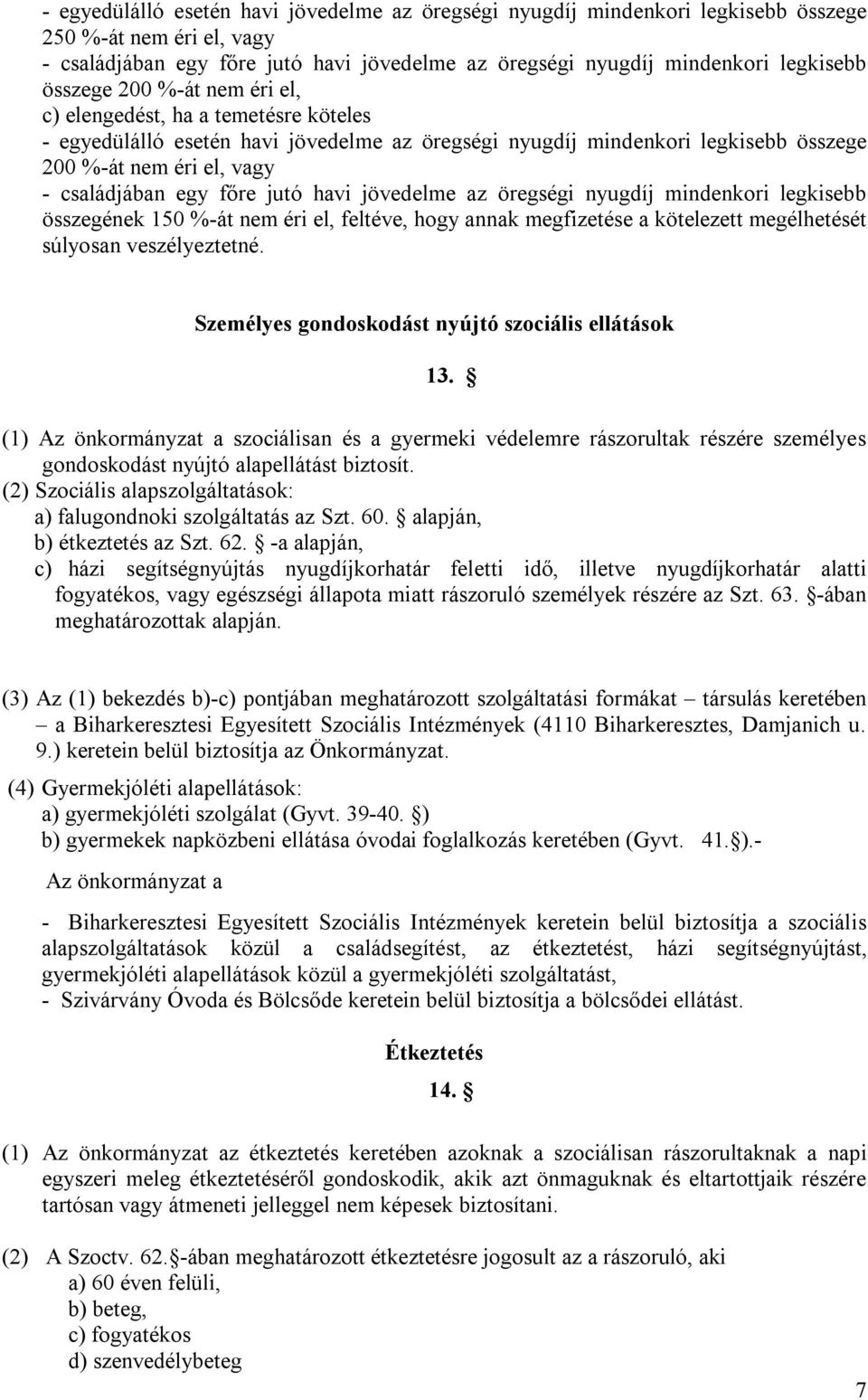 főre jutó havi jövedelme az öregségi nyugdíj mindenkori legkisebb összegének 150 %-át nem éri el, feltéve, hogy annak megfizetése a kötelezett megélhetését súlyosan veszélyeztetné.