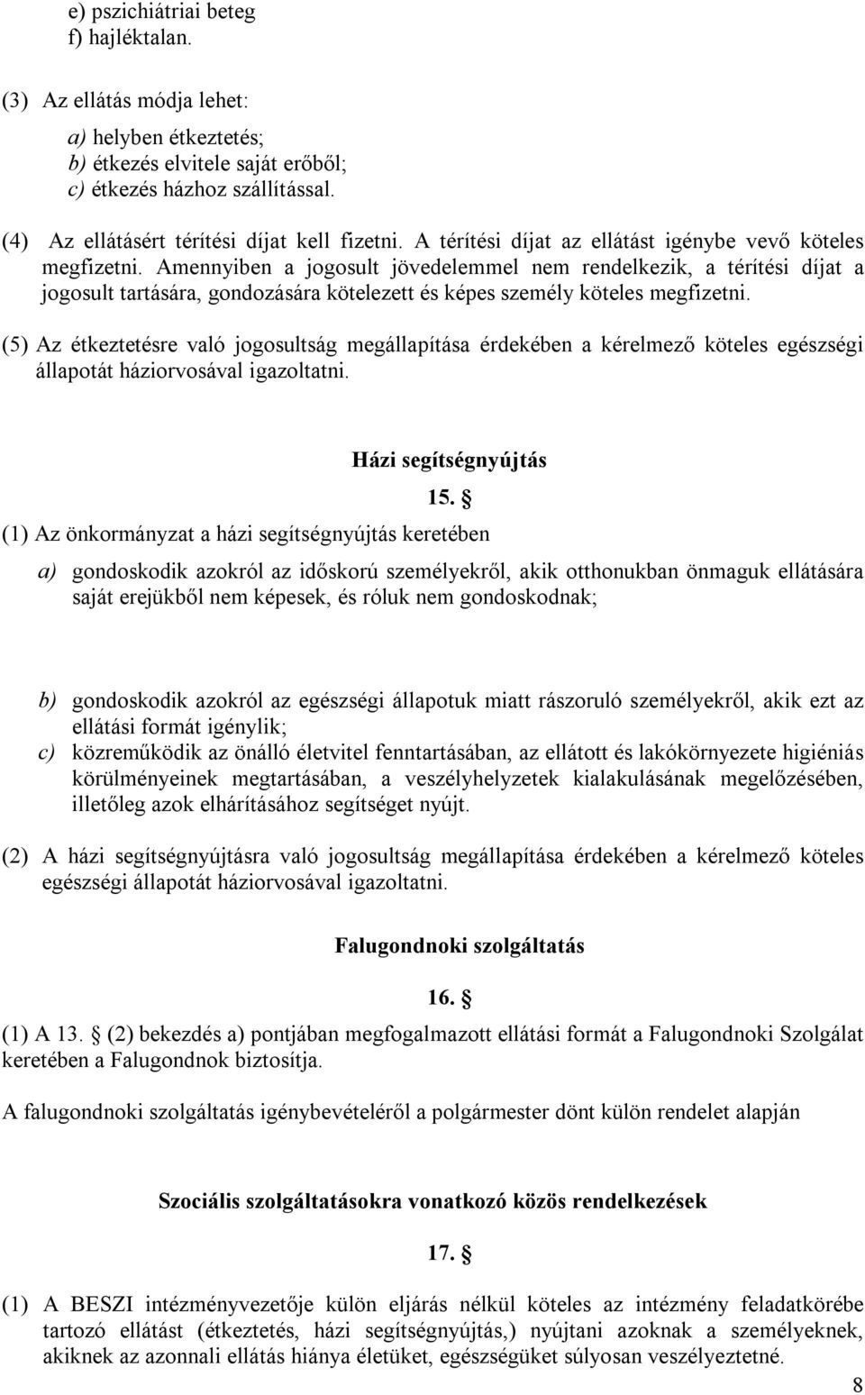 Amennyiben a jogosult jövedelemmel nem rendelkezik, a térítési díjat a jogosult tartására, gondozására kötelezett és képes személy köteles megfizetni.